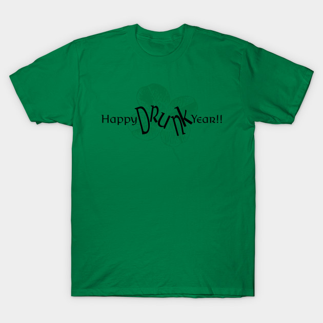 Happy Drunk Year is it New Years Eve or St. Patrick's Day